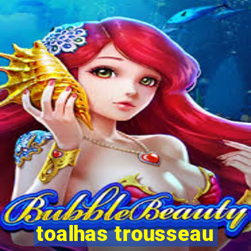 toalhas trousseau